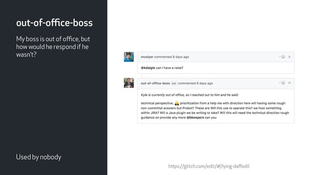 out-of-oﬃce-boss
Used by nobody
My boss is out of oﬃce, but
how would he respond if he
wasn’t?
https://glitch.com/edit/#!/lying-daﬀodil
