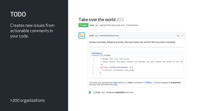 TODO
>200 organizations
Creates new issues from
actionable comments in
your code.
