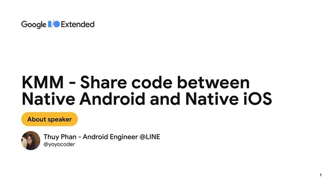 Thuy Phan - Android Engineer @LINE
@yoyocoder
KMM - Share code between
Native Android and Native iOS
About speaker
1
