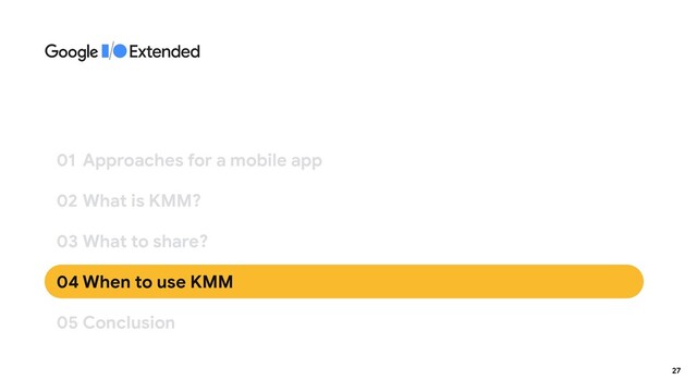 27
02 What is KMM?
01 Approaches for a mobile app
03 What to share?
04 When to use KMM
05 Conclusion
