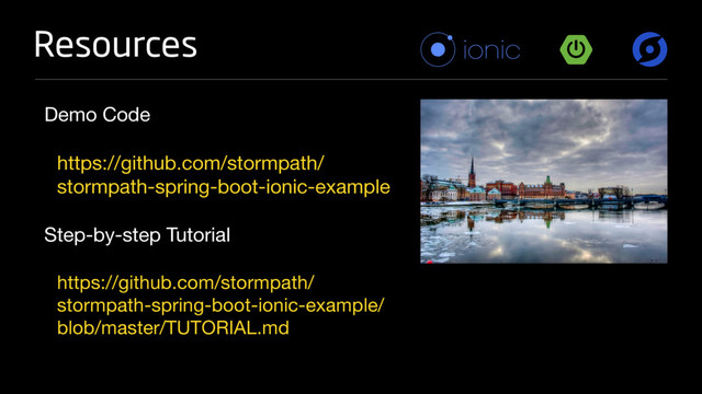Resources
Demo Code

https://github.com/stormpath/
stormpath-spring-boot-ionic-example 

Step-by-step Tutorial

https://github.com/stormpath/
stormpath-spring-boot-ionic-example/
blob/master/TUTORIAL.md
