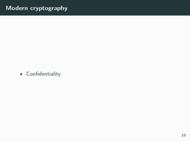Modern cryptography
• Confidentiality
16
