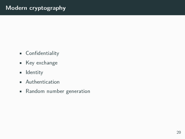 Modern cryptography
• Confidentiality
• Key exchange
• Identity
• Authentication
• Random number generation
20
