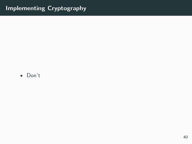 Implementing Cryptography
• Don’t
40
