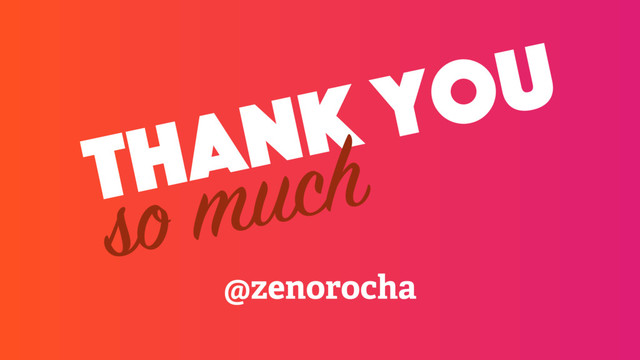 thank you
@zenorocha
so much
