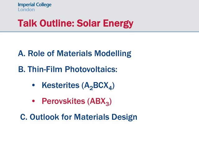 Talk Outline: Solar Energy
A. Role of Materials Modelling
B. Thin-Film Photovoltaics:
• Kesterites (A2
BCX4
)
• Perovskites (ABX3
)
C. Outlook for Materials Design
