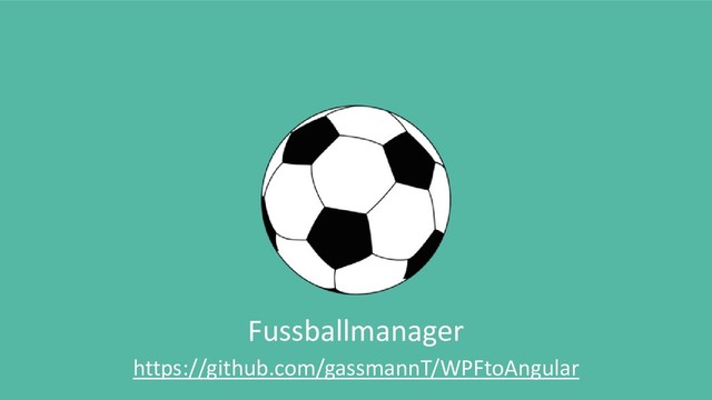 Fussballmanager
https://github.com/gassmannT/WPFtoAngular
