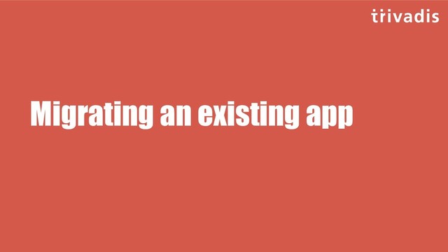 Migrating an existing app
