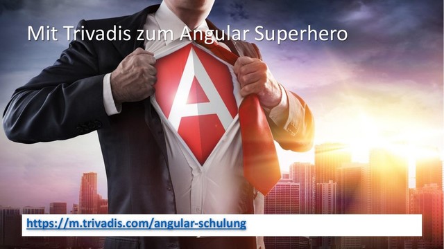 https://m.trivadis.com/angular-schulung
Mit Trivadis zum Angular Superhero
