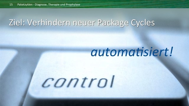 ©	  2014	  andrena	  objects	  ag	  	  
Ziel:	  Verhindern	  neuer	  Package	  Cycles	  
Paketzyklen	  -­‐	  Diagnose,	  Therapie	  und	  Prophylaxe	  
15	  
automa7siert!	  
