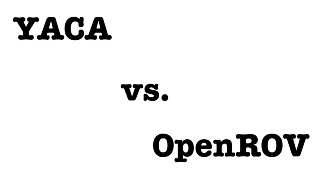 YACA
OpenROV
vs.
