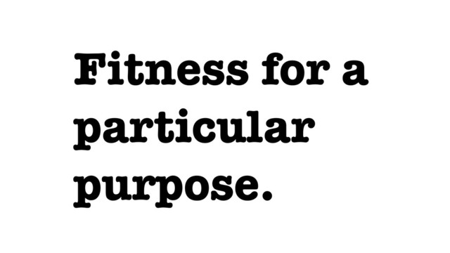 Fitness for a
particular
purpose.
