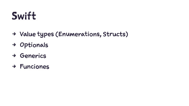 Swift
4 Value types (Enumerations, Structs)
4 Optionals
4 Generics
4 Funciones
