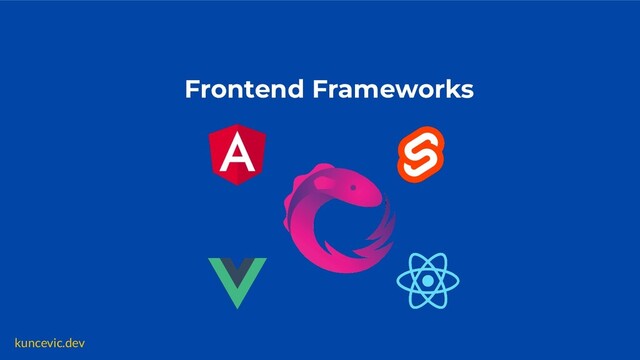 kuncevic.dev
Frontend Frameworks
