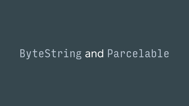 ByteString and Parcelable
