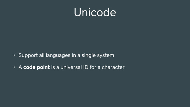 Unicode
• Support all languages in a single system
• A code point is a universal ID for a character
