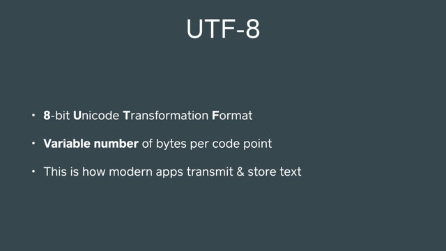 UTF-8
• 8-bit Unicode Transformation Format
• Variable number of bytes per code point
• This is how modern apps transmit & store text
