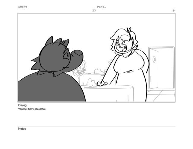Scene
23
Panel
9
Dialog
Vonette: Sorry about that.
Notes
