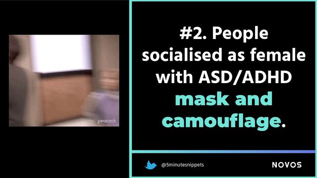 @5minutesnippets
#2. People
socialised as female
with ASD/ADHD
mask and
camouﬂage.
