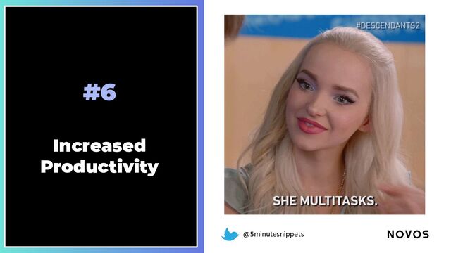 @5minutesnippets
#6
Increased
Productivity
