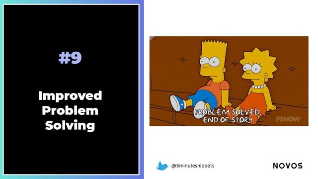 @5minutesnippets
#9
Improved
Problem
Solving
