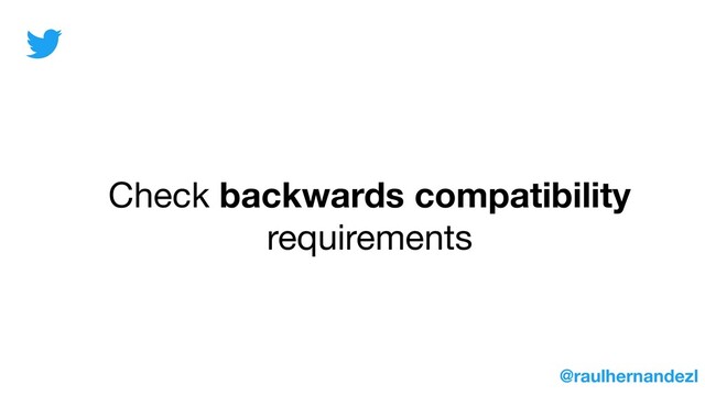 Check backwards compatibility
requirements
@raulhernandezl
