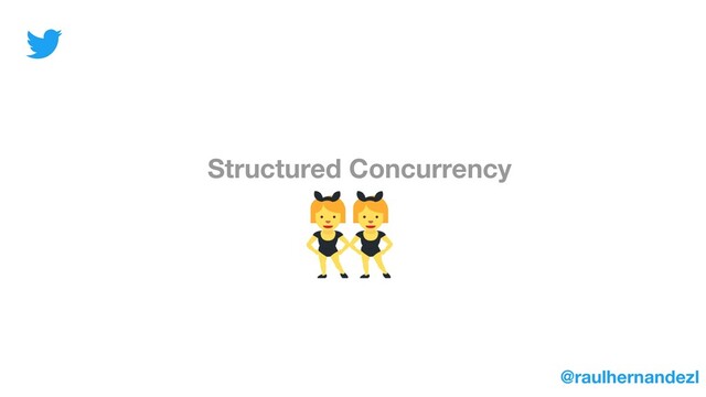 Structured Concurrency
@raulhernandezl
