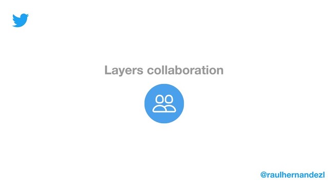 Layers collaboration
@raulhernandezl
