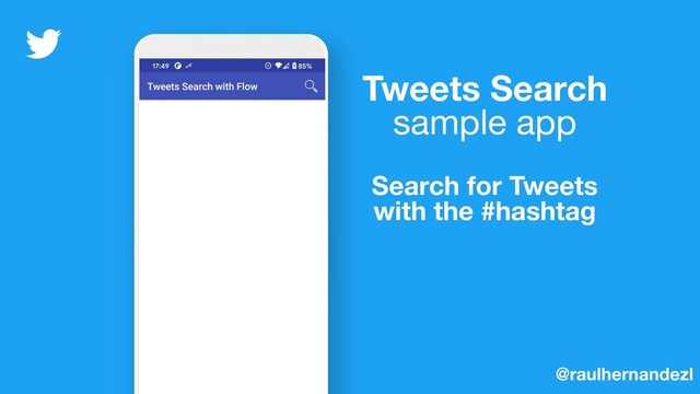 Tweets Search
sample app
Search for Tweets
with the #hashtag
@raulhernandezl
