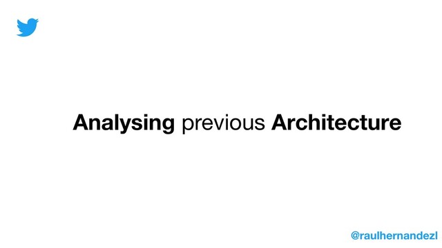 Analysing previous Architecture
@raulhernandezl
