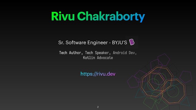 Rivu Chakraborty
Sr. Software Engineer - BYJU’S
https://rivu.dev
Tech Author, Tech Speaker, Android Dev,
Kotlin Advocate
2
