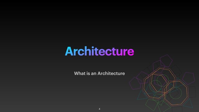 Architecture
What is an Architecture
4

