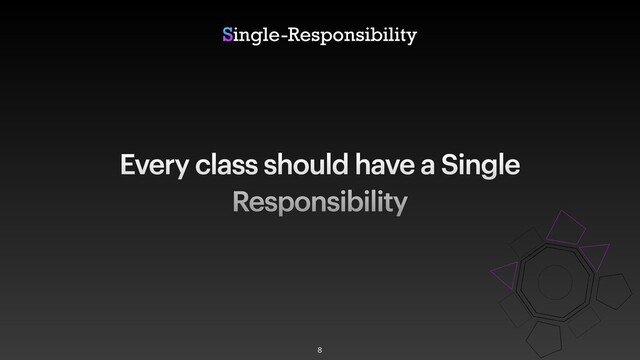 Every class should have a Single
Responsibility
Single-Responsibility
8
