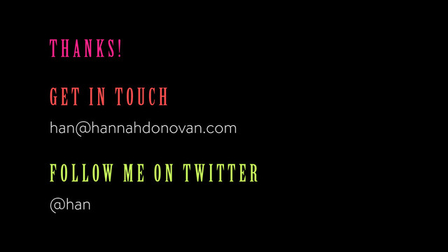FOLLOW ME ON TWITTER
@han
GE T IN TOUCH
han@hannahdonovan.com
TH ANKS!

