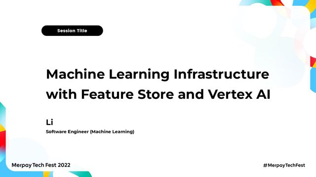 Machine Learning Infrastructure
with Feature Store and Vertex AI
Li
Software Engineer (Machine Learning)
