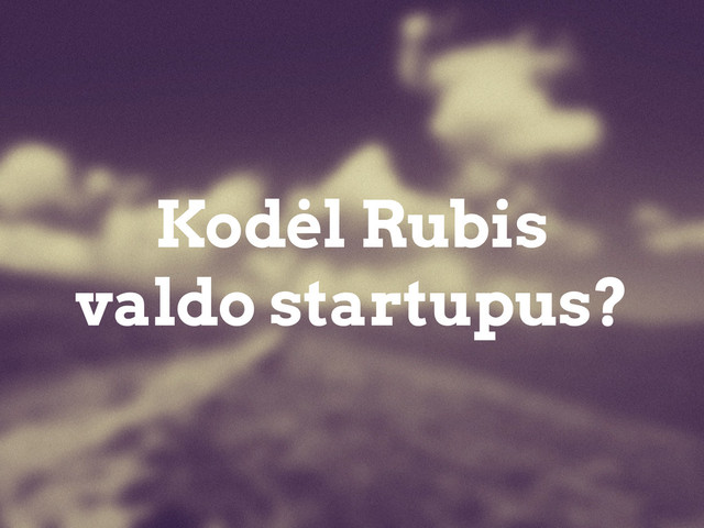 Kodėl Rubis
valdo startupus?
