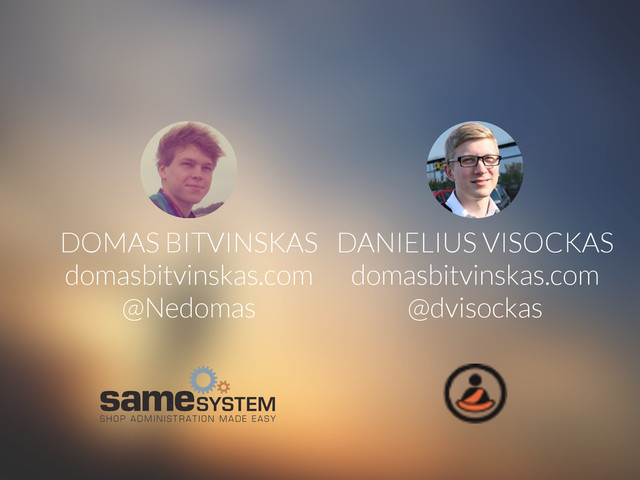DOMAS BITVINSKAS
domasbitvinskas.com
@Nedomas
DANIELIUS VISOCKAS
domasbitvinskas.com
@dvisockas
