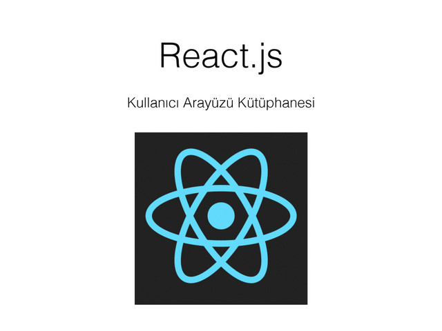 React.js
Kullanıcı Arayüzü Kütüphanesi
