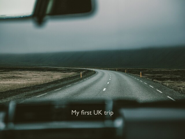 My ﬁrst UK trip
