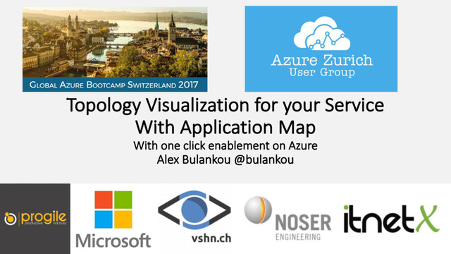 Topology Visualization for your Service
With Application Map
With one click enablement on Azure
Alex Bulankou @bulankou
