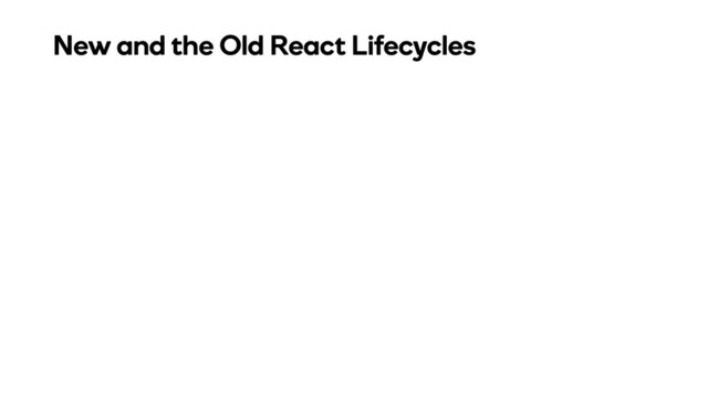 New and the Old React Lifecycles
