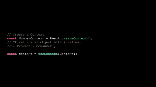 // Create a Context
const NumberContext = React.createContext();
// It returns an object with 2 values:
// { Provider, Consumer }
const context = useContext(Context);
