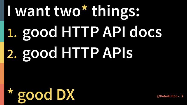 I want two* things:
1. good HTTP API docs
2. good HTTP APIs
* good DX 2
@PeterHilton •
