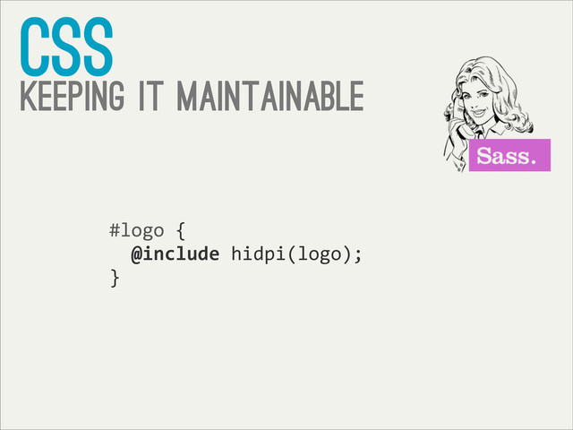 css
keeping it maintainable
#logo	  {
	  	  @include	  hidpi(logo);
}

