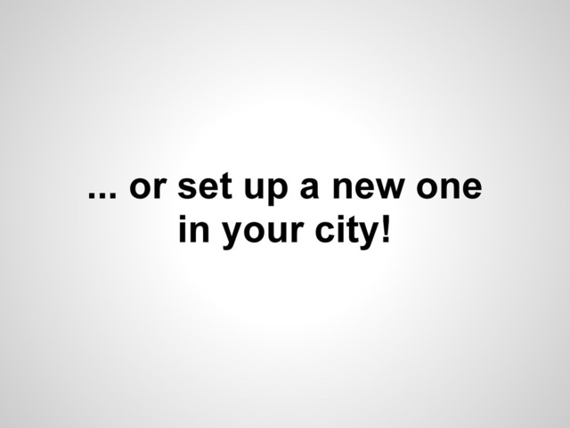 ... or set up a new one
in your city!
