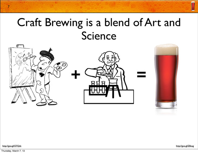 7
Craft Brewing is a blend of Art and
Science
+ =
http://goo.gl/O7Qdc http://goo.gl/Z8oag
Thursday, March 7, 13
