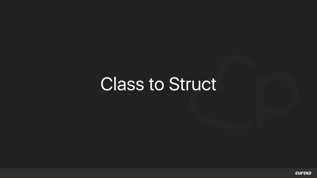 Class to Struct
