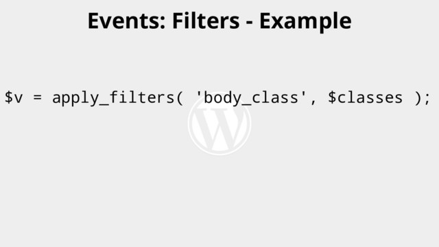 $v = apply_filters( 'body_class', $classes );
Events: Filters - Example
