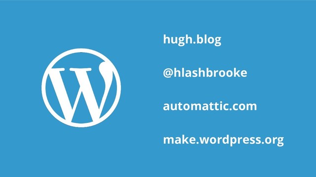 hugh.blog
@hlashbrooke
automattic.com
make.wordpress.org
