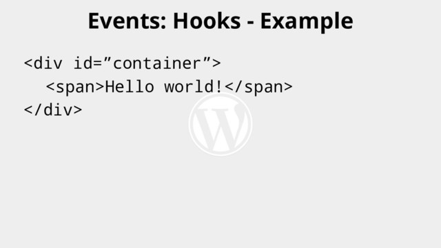<div>
<span>Hello world!</span>
</div>
Events: Hooks - Example

